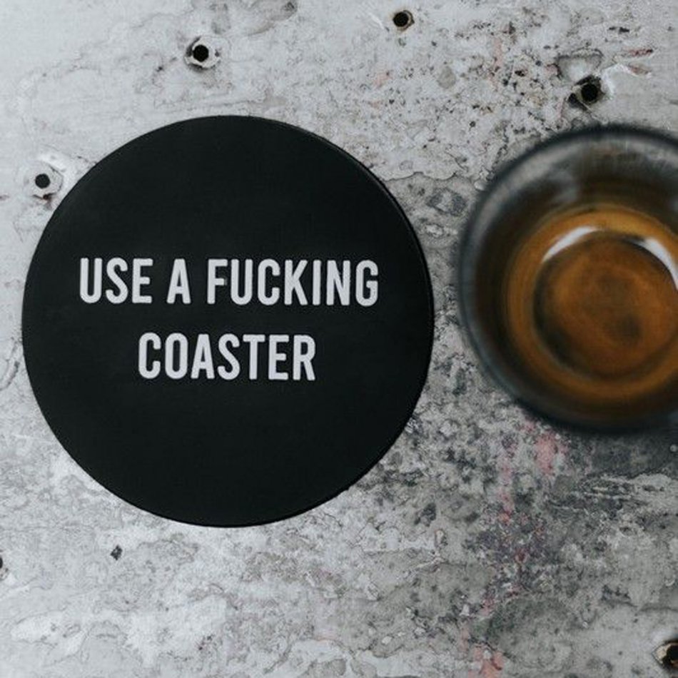 Use a Fucking Coaster